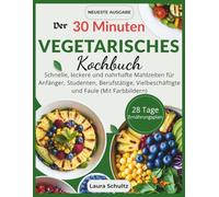 Der 30 Minuten Vegetarisches Kochbuch: Schnelle, leckere und nahrhafte Mahlzeiten für Anfänger, Studenten, Berufstätige, Vielbeschäftigte und Faule (Mit Farbbildern)