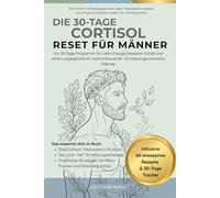 Der 30-Tage Cortisol Reset für Männer: Cortisol senken, besser schlafen und den Testosteronspiegel auf natürliche Weise unterstützen