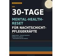 Der 30-Tage-Mental-Health-Reset für Nachtschicht-Pflegekräfte: Arbeitsbuch gegen Ängste • Burnout-Journal • Anti-Stress-Leitfaden