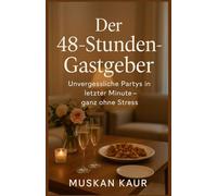 Der 48-Stunden-Gastgeber: Unvergessliche Partys in letzter Minute - ganz ohne Stress
