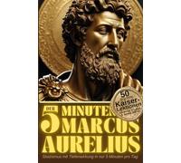 Der 5-Minuten Marcus Aurelius: 50 goldene Kaiser-Lektionen für Ruhe, Klarheit & innere Stärke - Stoizismus mit Tiefenwirkung in nur 5 Minuten pro Tag (Stoische Lebenskunst)