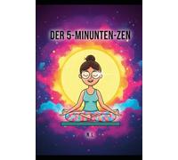 Der 5-Minuten-Zen: Achtsamkeit und Gelassenheit für absolute Chaoten: Wie du mit Faulheit deine To-do-Liste besiegst, Nein sagst und den Stress einfach aussitzt.