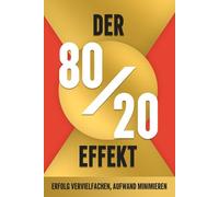 Der 80/20-Effekt: Erfolg vervielfachen, Aufwand minimieren