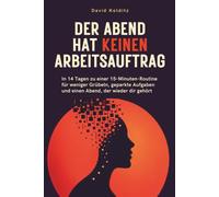 Der Abend hat keinen Arbeitsauftrag: In 14 Tagen zu einer 15-Minuten-Routine für weniger Grübeln, geparkte Aufgaben und einen Abend, der wieder dir gehört. Ein Praxisbuch für berufstätige Frauen