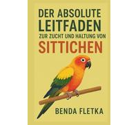 Der absolute Leitfaden zur Zucht und Haltung von Sittichen