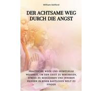 Der achtsame Weg durch die Angst: Praktische Wege und spirituelle Weisheit, um den Geist zu beruhigen, Stress zu reduzieren und inneren Frieden in einer rastlosen Welt zu finden: 5