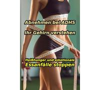 Der ADHS-Abnehm-Code: Wie Sie ohne Willenskraft abnehmen, indem Sie Ihr Gehirn verstehen, Heißhunger stoppen und emotionale Essanfälle als Erwachsener mit ADHS erfolgreich überwinden.