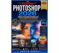 Der Adobe Photoshop 2026 Benutzerhandbuch für Anfänger und Senioren: Ein praktischer Leitfaden mit Schritt-für-Schritt-Anleitung zur sicheren ... (Die Smart Living-Benutzerhandbuchreihe)