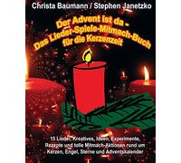Der Advent ist da - Das Lieder-Spiele-Mitmach-Buch für die Kerzenzeit: 15 Lieder, Kreatives, Ideen, Experimente, Rezepte und tolle Mitmach-Aktionen rund um Kerzen, Engel, Sterne und Adventskalender
