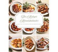 Der Airfryer Adventskalender: Ein Backbuch voller Wärme und Vorfreude - 24 besinnliche Rezepte, die Ihre Adventszeit mit köstlichem Duft, gemütlichen Stunden und unvergesslichen Momenten erfüllen