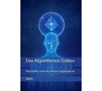 Der Algorithmus Gottes: Was bleibt, wenn der Mensch gegangen ist