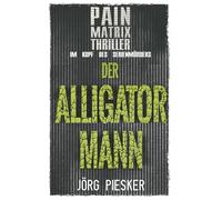 Der Alligatormann: Pain Matrix Thriller - im Kopf des Serienmörders