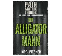 Der Alligatormann: Pain Matrix Thriller - im Kopf des Serienmörders