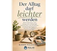 Der Alltag darf leichter werden: Wie du Schlaf, Stress, Fokus, Ordnung, Geld und Beziehungen Schritt für Schritt in den Griff bekommst - Ein ... Ruhe und Stabilität im ganz normalen Leben