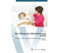 Der Alltag von Menschen mit COPD: Einblicke in das Krankheitserleben der Betroffenen 2. Auflage