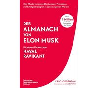 Der Almanach von Elon Musk: Elon Musks visionäre Denkweisen, Prinzipien und Erfolgsstrategien in seinen eigenen Worten - Der Gründer von Tesla und SpaceX ungeschminkt, ehrlich und unzensiert