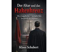 Der Altar und das Hakenkreuz: Die evangelischen Landeskirchen im Dienst des Regimes: 18 (Historische Romane von Klaus Schubert)