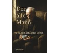 Der alte Mann - Und sein einsames Leben: Ein Roman über Trauer, Verlust und die leise Kraft der Hoffnung