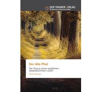 Der Alte Pfad: Der Weg zu einem angstfreien, selbstbestimmten Leben!
