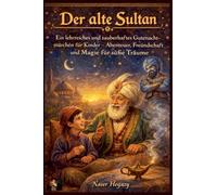 Der alte Sultan Ein lehrreiches und zauberhaftes Gute-Nacht-Geschichte für Kinder - Abenteuer, Freundschaft und Magie für süße Träume