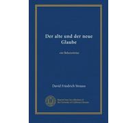 Der alte und der neue Glaube: ein Bekenntniss