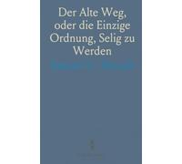 Der Alte Weg, oder die Einzige Ordnung, Selig zu Werden