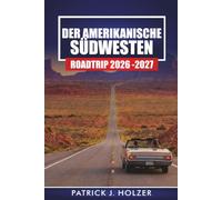 DER AMERIKANISCHE SÜDWESTEN ROADTRIP 2026-2027: Autorouten, Reiserouten, Canyon-Wanderungen und Tipps für Arizona, Utah, New Mexico und Nevada