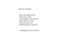 Der amerikanische Theologe. Die kuriosesten Gedanken aller Zeiten, eine Sammlung von Schlagsätzen, Band 5: Schlagsätze die treffen