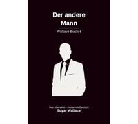 Der andere Mann: Ein früher Edgar-Wallace-Kriminalroman um Identität, Täuschung und gefährliche Geheimnisse, modern neu übersetzt