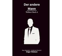 Der andere Mann: Ein früher Edgar-Wallace-Kriminalroman um Identität, Täuschung und gefährliche Geheimnisse, modern neu übersetzt