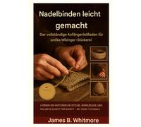 DER ANFÄNGERLEITFADEN ZUM NALBINDEN: Lerne die alte Kunst des Wikingerstrickens Schritt für Schritt für atemberaubende handgefertigte Kreationen