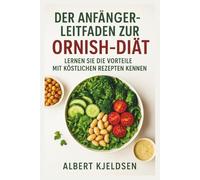 DER ANFÄNGERLEITFADEN ZUR ORNISH-DIÄT: LERNEN SIE DIE VORTEILE MIT KÖSTLICHEN REZEPTEN KENNEN