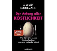 Der Anfang aller Köstlichkeit: Wie die Natur unsere liebsten Speisen, Getränke und Gifte erfand - Nominiert für das Wissensbuch des Jahres 2025