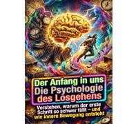 Der Anfang in uns: Die Psychologie des Losgehens: Verstehen, warum der erste Schritt so schwer fällt - und wie innere Bewegung entsteht