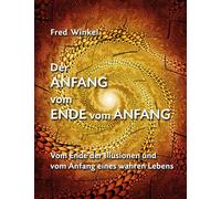 Der Anfang vom Ende vom Anfang: Vom Ende der Illusionen und vom Anfang eines wahren Lebens