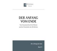 Der Anfang vom Ende: Vom Zusammenbruch der Illusion und der Wiederkehr des Wirklichen (Die Lichtung des Seins)