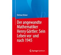 Der angewandte Mathematiker Henry Görtler: Sein Leben vor und nach 1945