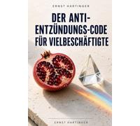 Der Anti-Entzündungs-Code für Vielbeschäftigte: Wie Sie mit minimalem Zeitaufwand stille Entzündungen stoppen, den Stoffwechsel aktivieren und ... - Das pragmatische Longevity-Protokoll ab 40