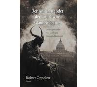 Der Antichrist oder der katholische Glaubensbetrug: Neue Ansichten von Gott und Gottes Lebenskraft