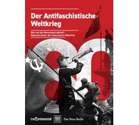 Der Antifaschistische Weltkrieg: Wer hat die Menschheit befreit? Rekonstruktion der historischen Wahrheit