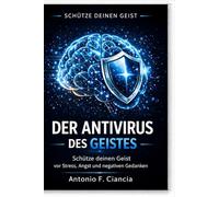 Der Antivirus des Geistes: Wie Sie Stress, Angst und negative Gedanke überwinden.