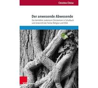 Der anwesende Abwesende: Das Verhältnis Judentum-Christentum in Schulbuch und Unterricht der Fächer Religion und Ethik: Band 157 (Bildungsmedienforschung)