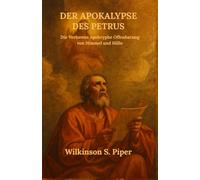 Der Apokalypse des Petrus: Die Verlorene Apokryphe Offenbarung von Himmel und Hölle