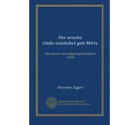 Der arische (indo-iranische) gott Mitra: Eine sprach- und religionsgeschichtliche studie