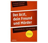 Der Arzt, dein Freund und Mörder: Strafsache Dr. U. - ein Lehrstück