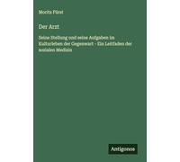 Der Arzt: Seine Stellung und seine Aufgaben im Kulturleben der Gegenwart - Ein Leitfaden der sozialen Medizin