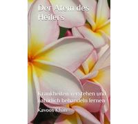 Der Atem des Heilers: Krankheiten verstehen und natürlich behandeln lernen