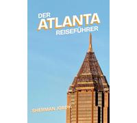DER ATLANTA-REIS EFÜHRER: Von ikonischen Wahrzeichen bis hin zu lokalen Geheimnissen - erkunden Sie Atlanta wie ein Einheimischer