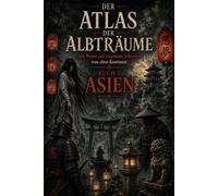 DER ATLAS DER ALBTRÄUME: Buch 2: Asien (DIE REISE DES HORRORS - MYTHEN UND GEISTER DER SIEBEN KONTINENTE)