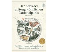 Der Atlas der außergewöhnlichen Nationalparks: Ein Führer zu den spektakulärsten Naturreservaten der Erde. Das perfekte Geschenk für Natur- und Outdoor-Fans. Ein Muss für jeden Wanderer und Camper